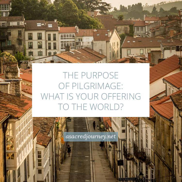 The Purpose Of Pilgrimage What Is Your Offering To The World A 