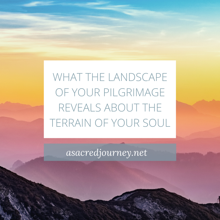 What The Landscape Of Your Pilgrimage Reveals About The Terrain Of Your ...